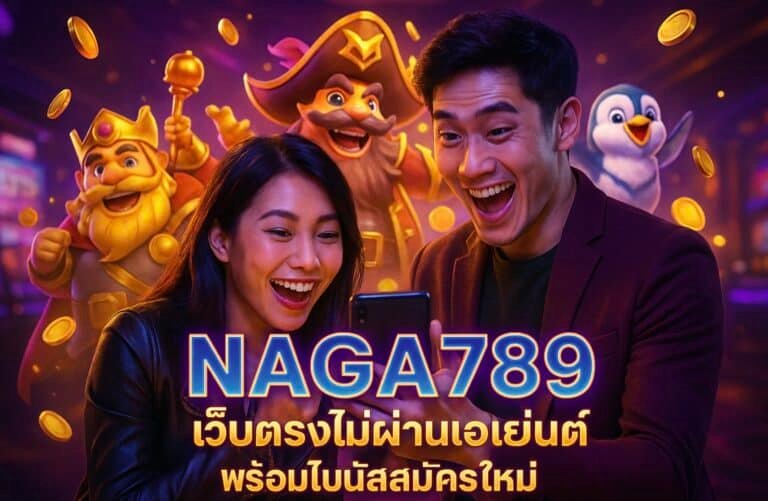 NAGA789 เว็บตรงไม่ผ่านเอเย่นต์ พร้อมโบนัสสมัครใหม่